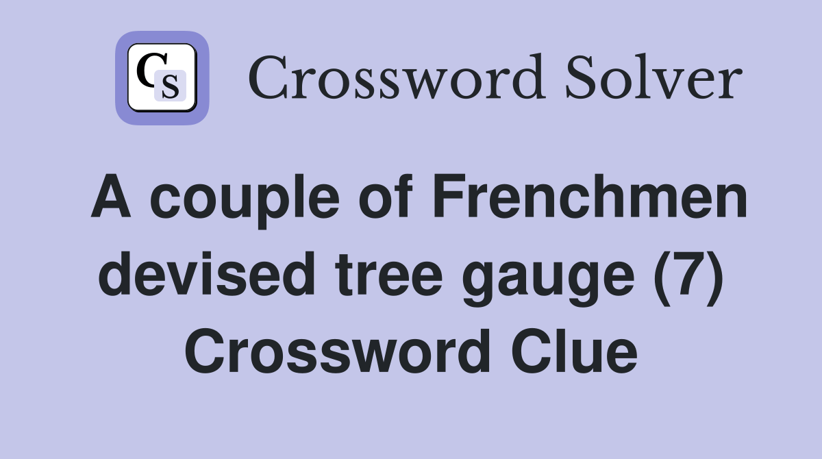 A couple of Frenchmen devised tree gauge (7) Crossword Clue Answers Crossword Solver